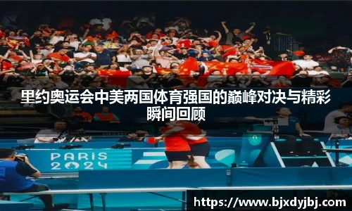 里约奥运会中美两国体育强国的巅峰对决与精彩瞬间回顾